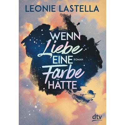 Wenn Liebe eine Farbe hätte, Taschenbuch von Leonie Lastella, dtv