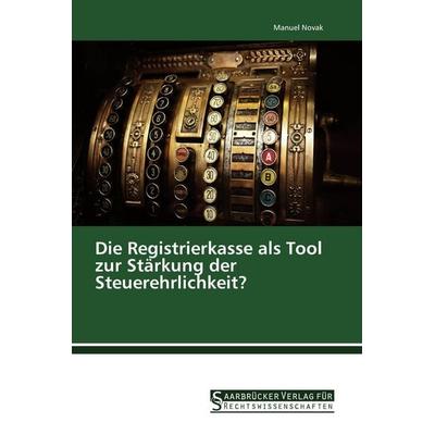 Die Registrierkasse als Tool zur Stärkung der Steuerehrlichkeit?, Taschenbuch von Manuel Novak, Saarbrücker Verlag für Rechtswissenschaften,