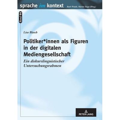 Politiker*innen als Figuren in der digitalen Mediengesellschaft, Gebundene Ausgabe von Lisa Blasch, Peter Lang GmbH, Internationaler Verlag der
