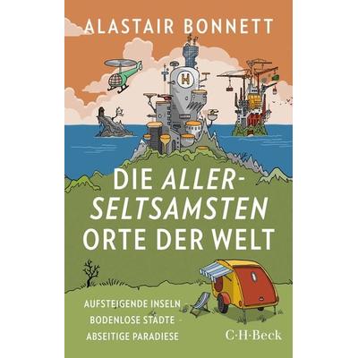 Die allerseltsamsten Orte der Welt, Taschenbuch von Alastair Bonnett, C.H. Beck, 978-3-406-78255-8