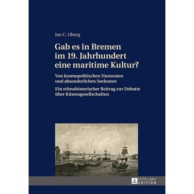 Gab es in Bremen im 19. Jahrhundert eine maritime Kultur?, Gebundene Ausgabe von Jan C. Oberg, Peter Lang GmbH, Internationaler Verlag der