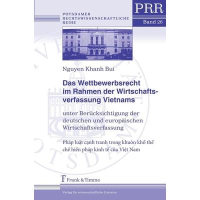 Das Wettbewerbsrecht im Rahmen der Wirtschaftsverfassung Vietnams unter Berücksichtigung der deutschen und europäischen Wirtschaftsverfassung,
