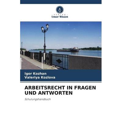 Arbeitsrecht in Fragen und Antworten, Taschenbuch von Igor Kozhan,Valeriya Kozlova, Verlag Unser Wissen, 978-620-5-04320-2