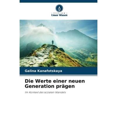 Die Werte einer neuen Generation prägen, Taschenbuch von Galina Kanafotskaya, Verlag Unser Wissen, 978-620-6-22760-1
