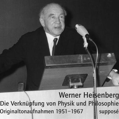 Die Verknüpfung von Physik und Philosophie - Werner Heisenberg, Audio, 9783863851231