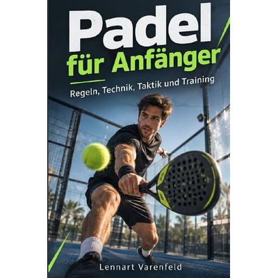 Padel für Anfänger, Taschenbuch von Lennart Varenfeld, Epubli, 978-3-565-78538-4