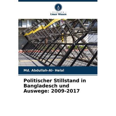 Politischer Stillstand in Bangladesch und Auswege: 2009-2017, Taschenbuch von Md. Abdullah-Al Helal, Verlag Unser Wissen, 978-620-7-10332-4