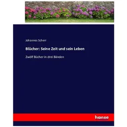 Blücher: Seine Zeit und sein Leben, Belletristik von Johannes Scherr