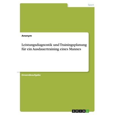Leistungsdiagnostik und Trainingsplanung für ein Ausdauertraining eines Mannes, Taschenbuch von Anonymous, GRIN, 978-3-346-28207-1