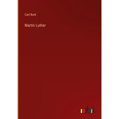 Martin Luther, Gebundene Ausgabe von Carl Burk, Outlook, 978-3-368-43927-9