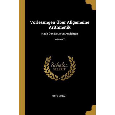 Vorlesungen Über Allgemeine Arithmetik, Taschenbuch von Otto Stolz, Creative Media Partners, LLC, 978-0-270-64213-1