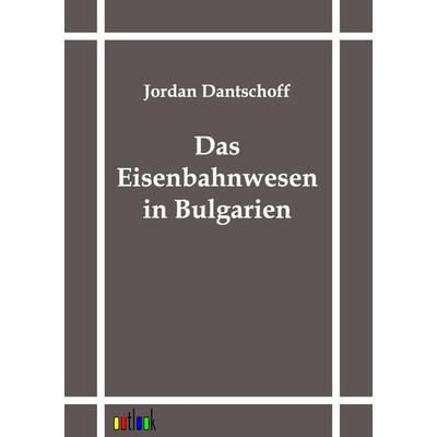 Das Eisenbahnwesen in Bulgarien, Taschenbuch von Jordan Dantschoff, Outlook, 978-3-86403-115-1