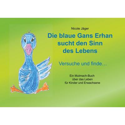 Die blaue Gans Erhan sucht den Sinn des Lebens, Taschenbuch von Nicole Jäger, BoD – Books on Demand, 978-3-7460-3557-4
