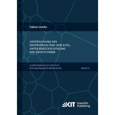 Untersuchung des Sinterverhaltens von SrTiO₃ unter Berücksichtigung der Defektchemie, Taschenbuch von Fabian Lemke, KIT Scientific Publishing,
