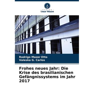 Frohes neues Jahr: Die Krise des brasilianischen Gefängnissystems im Jahr 2017, Taschenbuch von Rodrigo Mazer Etto,Valeska G. Carlos, Verlag Unser