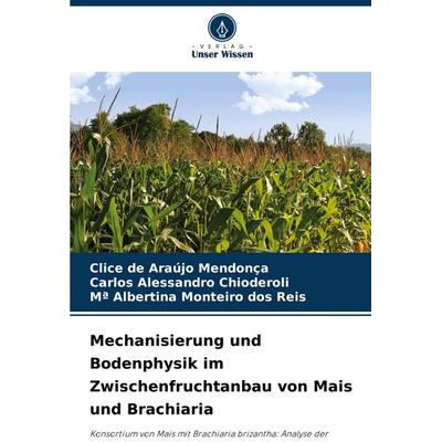 Mechanisierung und Bodenphysik im Zwischenfruchtanbau von Mais und Brachiaria, Taschenbuch von Clice de Araújo Mendonça,Carlos Alessandro