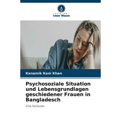 Psychosoziale Situation und Lebensgrundlagen geschiedener Frauen in Bangladesch, Taschenbuch von Kanamik Kani Khan, Verlag Unser Wissen