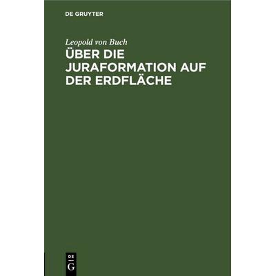 Über die Juraformation auf der Erdfläche, Gebundene Ausgabe von Leopold Buch, De Gruyter, 978-3-11-246019-1