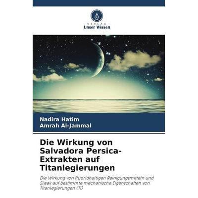 Die Wirkung von Salvadora Persica-Extrakten auf Titanlegierungen, Taschenbuch von Nadira Hatim,Amrah Al-Jammal, Verlag Unser Wissen, 978-620-9-78267-1
