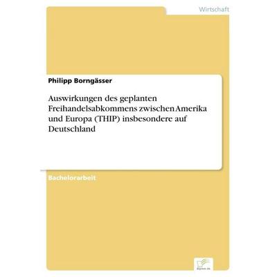 Auswirkungen des geplanten Freihandelsabkommens zwischen Amerika und Europa (THIP) insbesondere auf Deutschland, Taschenbuch von Philipp Borngässer,