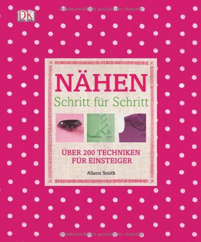 Alison Smith - Nähen Schritt für Schritt: Über 200 Techniken für Einsteiger - Preis vom 13.10.2026 19:28:25 h