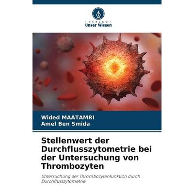 Stellenwert der Durchflusszytometrie bei der Untersuchung von Thrombozyten, Taschenbuch von Wided Maatamri,Amel Ben Smida, Verlag Unser Wissen,
