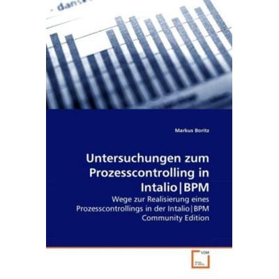 Boritz, M: Untersuchungen zum Prozesscontrolling in Intalio|, Taschenbuch von Markus Boritz, VDM, 978-3-639-27381-6