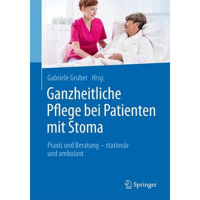 Ganzheitliche Pflege bei Patienten mit Stoma, Taschenbuch von , Springer Berlin, 978-3-662-48428-9