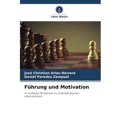 Führung und Motivation, Taschenbuch von José Christian Arias-Herrera,Daniel Paredes Zempual, Verlag Unser Wissen, 978-620-5-08660-5