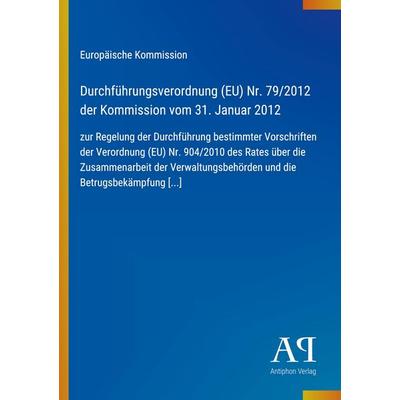 Durchführungsverordnung (EU) Nr. 79/2012 der Kommission vom 31. Januar 2012, Taschenbuch von Europäische Kommission, Antiphon Verlag,