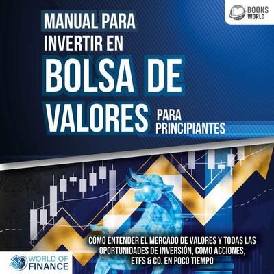Manual para inventir en Bolsa de valores para principiantes: Cómo entender el mercado de valores y todas las oportunidades de inversión, como