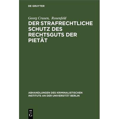 Der strafrechtliche Schutz des Rechtsguts der Pietät, Gebundene Ausgabe von Georg Crusen,Rosenfeld, De Gruyter, 978-3-11-116807-4