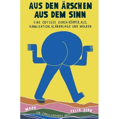Aus den Ärschen aus dem Sinn – Eine Odyssee durch Körper, Klo, Kanalisation, Kläranlage und Wolken, Geheftet von Felix Bork, Maro, 978-3-87512-618-1