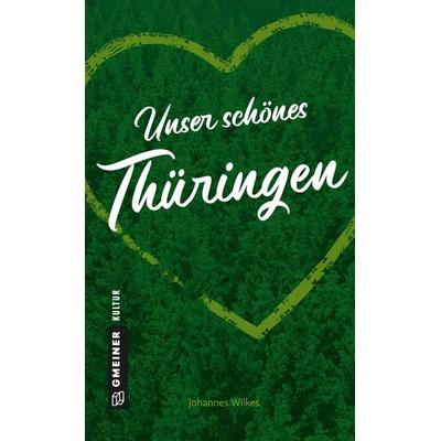 Unser schönes Thüringen, Gebundene Ausgabe von Johannes Wilkes, Gmeiner-Verlag, 978-3-8392-2537-0