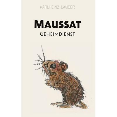 Maussat - Geheimdienst, Gebundene Ausgabe von Karlheinz Lauber, BoD – Books on Demand, 978-3-696-33492-5