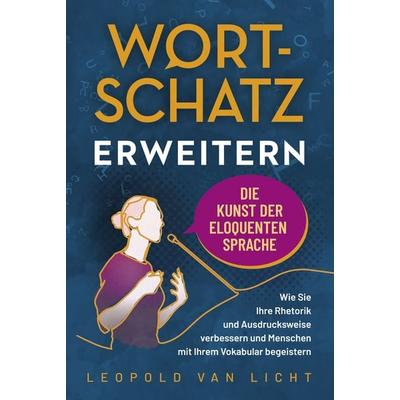 Wortschatz erweitern - Die Kunst der eloquenten Sprache, Taschenbuch von Leopold Van Licht, Eulogia Verlags GmbH, 978-3-96967-183-2