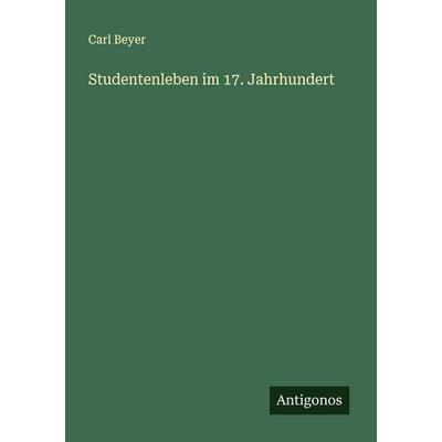 Studentenleben im 17. Jahrhundert, Taschenbuch von Carl Beyer, Antigonos Verlag, 978-3-563-40085-2
