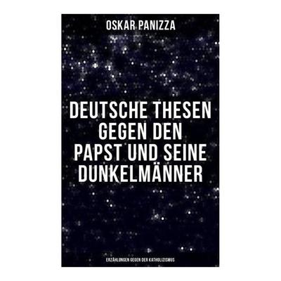 Deutsche Thesen gegen den Papst und seine Dunkelmänner - Erzählungen gegen der Katholizismus, Taschenbuch von Oskar Panizza, Musaicum Books,