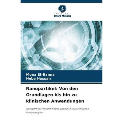 Nanopartikel: Von den Grundlagen bis hin zu klinischen Anwendungen, Taschenbuch von Mona EI-Banna,Heba Hassan, Verlag Unser Wissen