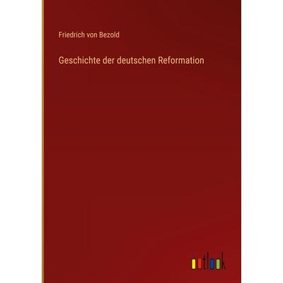 Geschichte der deutschen Reformation, Gebundene Ausgabe von Friedrich Bezold, Outlook, 978-3-368-51528-7