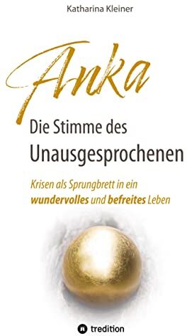 Katharina Kleiner - Anka – Die Stimme des Unausgesprochenen: Krisen als Sprungbrett in ein wundervolles und befreites Leben - Preis vom 14.10.2026 23:07:16 h