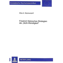 Friedrich Nietzsches Strategien der 'Noth-Wendigkeit', Fachbücher von Elke-A. Wachendorff, Elke Wachendorff