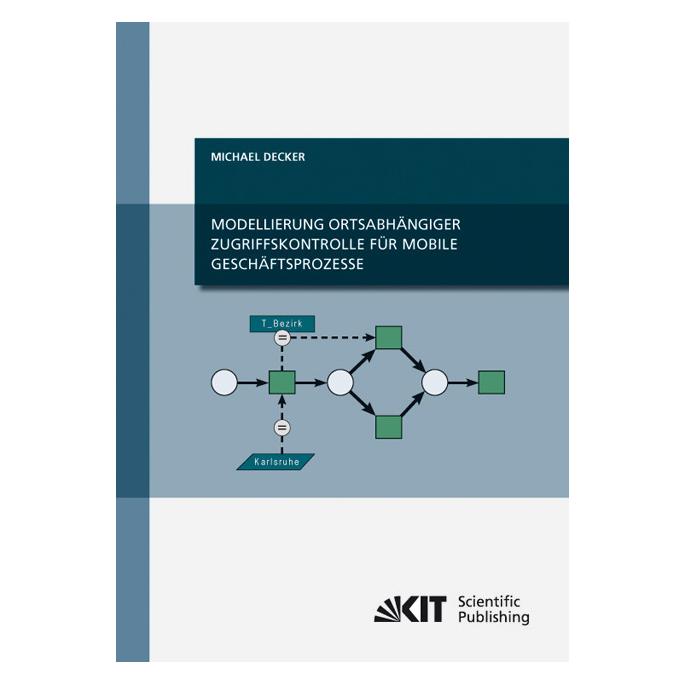 KIT Scientific Publishing Modellierung ortsabhängiger Zugriffskontrolle für mobile Geschäftsprozesse (Deutsch, Michael Decker, 2014) (55417562)