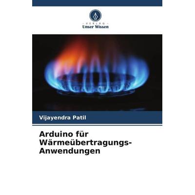 Arduino für Wärmeübertragungs-Anwendungen, Taschenbuch von Vijayendra Patil, Verlag Unser Wissen, 978-620-5-70826-2