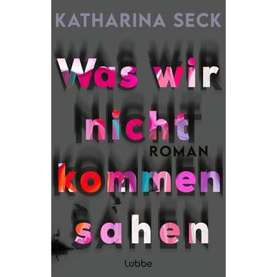 Was wir nicht kommen sahen, Gebundene Ausgabe von Katharina Seck, Lübbe, 978-3-7577-0069-0
