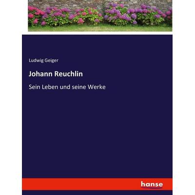 Johann Reuchlin, Taschenbuch von Ludwig Geiger, Hansebooks, 978-3-7433-7655-7