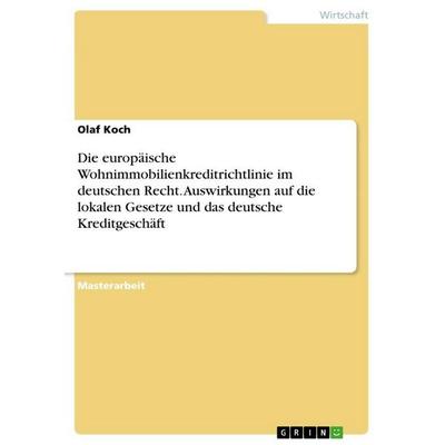 Die europäische Wohnimmobilienkreditrichtlinie im deutschen Recht. Auswirkungen auf die lokalen Gesetze und das deutsche Kreditgeschäft, Taschenbuch