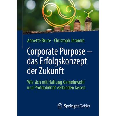 Corporate Purpose – das Erfolgskonzept der Zukunft, Taschenbuch von Annette Bruce,Christoph Jeromin, Springer Fachmedien Wiesbaden GmbH,