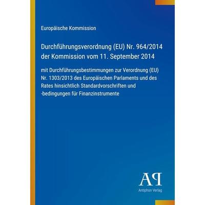 Durchführungsverordnung (EU) Nr. 964/2014 der Kommission vom 11. September 2014, Taschenbuch von Europäische Kommission, Antiphon Verlag,