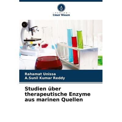 Studien über therapeutische Enzyme aus marinen Quellen, Taschenbuch von Rahamat Unissa,A. Sunil Kumar Reddy, Verlag Unser Wissen, 978-620-7-50557-9
